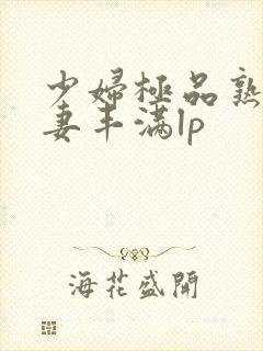少妇极品熟妇人妻丰满lp