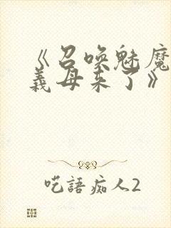 《召唤魅魔结果义母来了》免费看