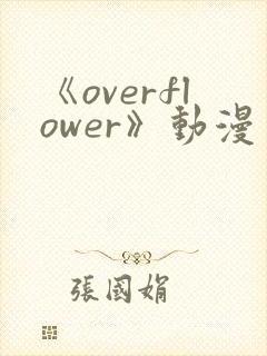《overflower》动漫免费观看全集