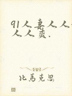 91人妻人人澡人人爽.