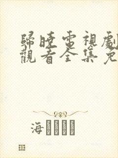 归晓电视剧在线观看全集免费高清