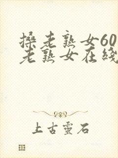 搡老熟女60岁老熟女在线观看