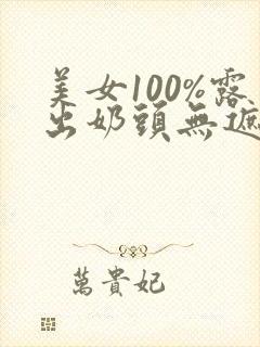 美女100%露出奶头无遮挡