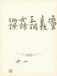 sm女王贞操带镣铐调教男奴小说