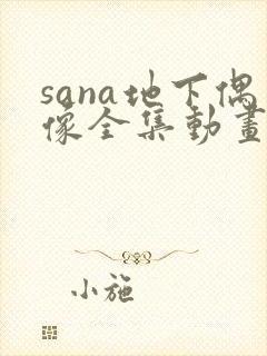 sana地下偶像全集动画在哪看