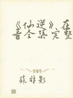 《仙逆》在线观看全集完整版高清