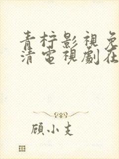 青柠影视免费高清电视剧在线播放
