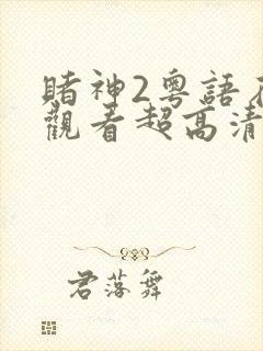 赌神2粤语在线观看超高清版