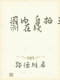 国内 自拍 亚洲 在线