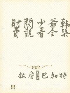 财阀少爷韩剧免费观看全集