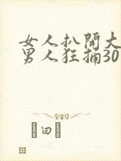 女人扒开大腿让男人狂捅30分钟