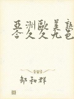 亚洲欧美熟妇综合久久九色