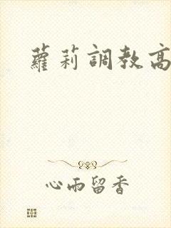 萝莉调教高h