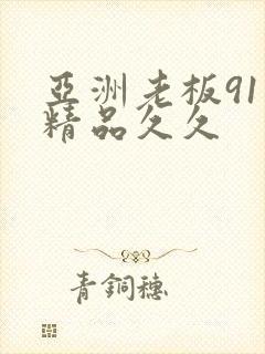 亚洲老板91色精品久久