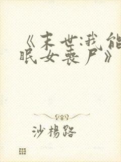 《末世:我能催眠女丧尸》