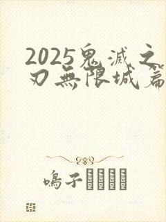 2025鬼灭之刃无限城篇