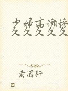 少妇高潮惨叫久久久久久久封面
