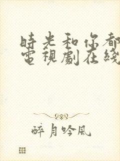 时光和你都很甜电视剧在线观看免费