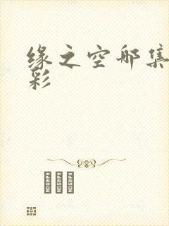 缘之空哪集最精彩