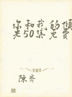 你和我的倾城时光50集免费
