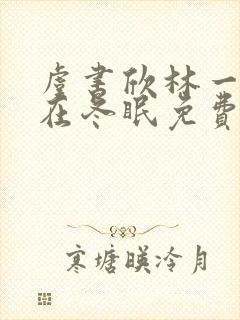 虞书欣林一国王在冬眠免费观看