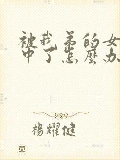 被我弟的女神看中了怎么办免费阅读封面