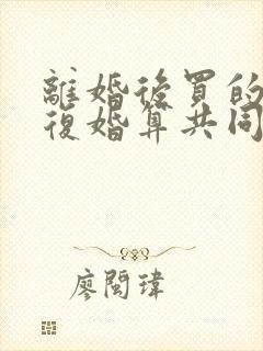 离婚后买的房再复婚算共同财产吗