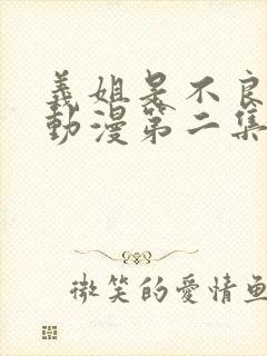 义姐是不良妈妈动漫第二集观看