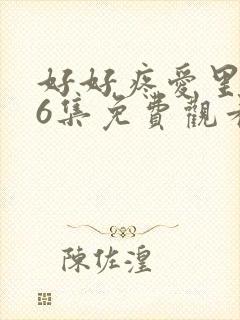 好好疼爱里面第6集免费观看封面