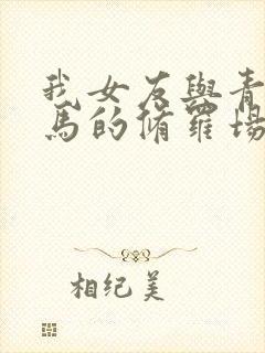 我女友与青梅竹马的修罗场