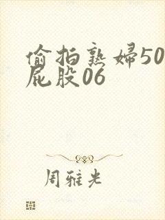 偷拍熟妇50大屁股06