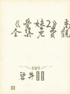 《爱妹2》动漫全集免费观看