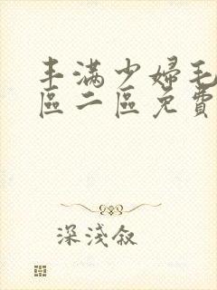 丰满少妇毛片一区二区免费视