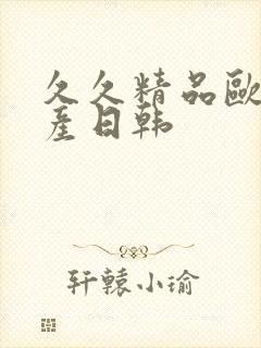 久久精品欧美国产日韩
