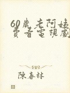 60岁老阿姨免费看电视剧