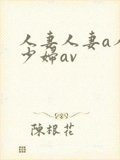 人妻人妻a人妻少妇av