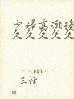 少妇高潮后惨叫久久久久久