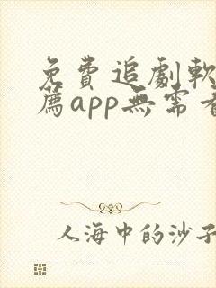 免费追剧软件推荐app无需看广告