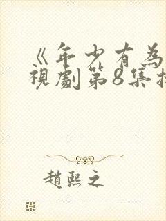 《年少有为》电视剧第8集播放