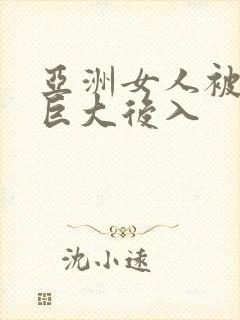 亚洲女人被黑人巨大后入