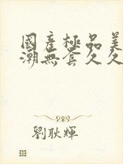 国产极品美女高潮无套久久久封面