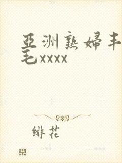 亚洲熟妇丰满多毛xxxx