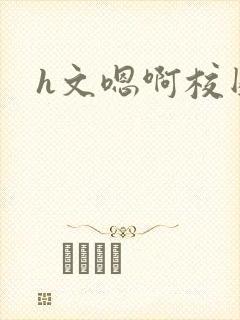 h文嗯啊校园