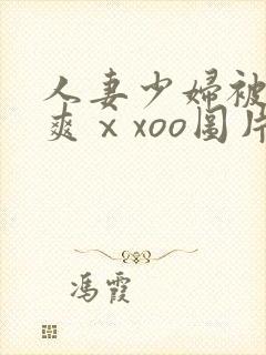 人妻少妇被粗大爽ⅹxoo图片