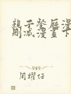 亲子餐厅漫画无删减漫画下拉式