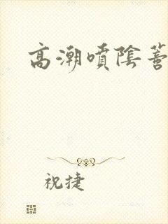 高潮喷阴蒂h文