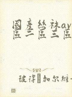 国产丝袜av一区二区三区性色