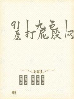 91丨九色丨国产打屁股网站