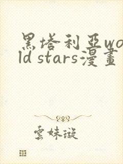 黑塔利亚world stars漫画