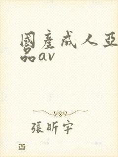 国产成人亚洲精品av